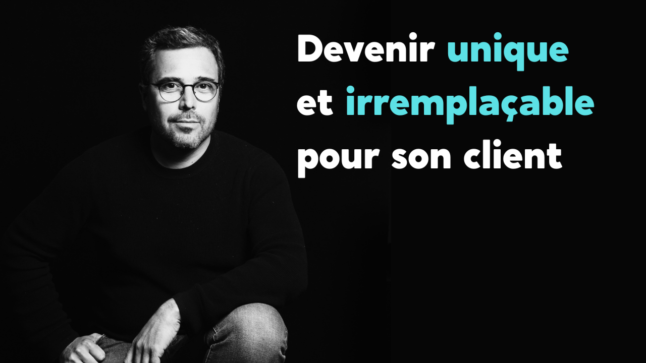 Devenir unique et irremplaçable pour son client