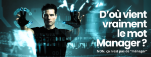 NON ! Manager ne vient pas de "ménager" mais c'est encore plus fort !