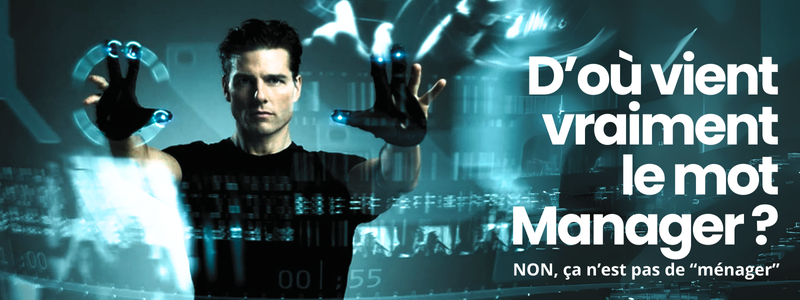 NON ! Manager ne vient pas de “ménager” mais c’est encore plus fort !